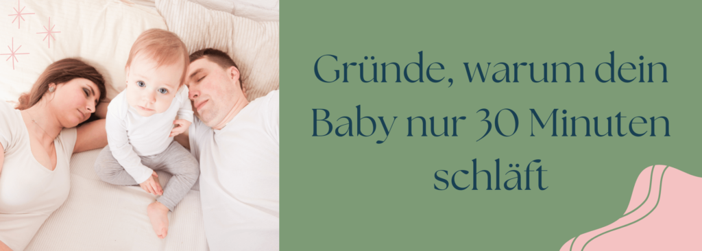Gründe, warum dein Baby nur 30 Minuten schläft